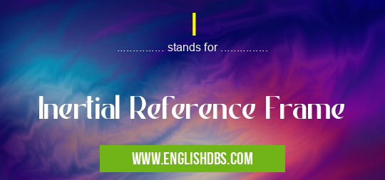 I means Inertial Reference Frame I