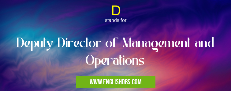 D means Deputy Director of Management and Operations D