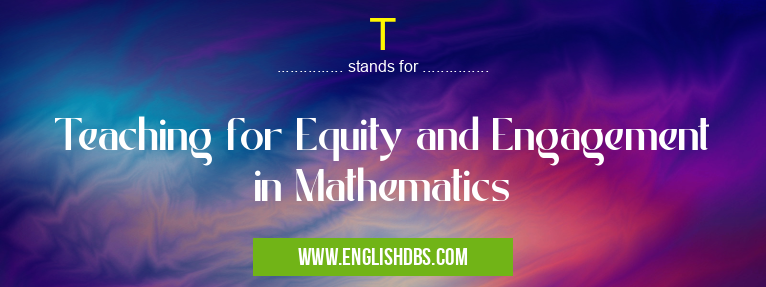 T means Teaching for Equity and Engagement in Mathematics T