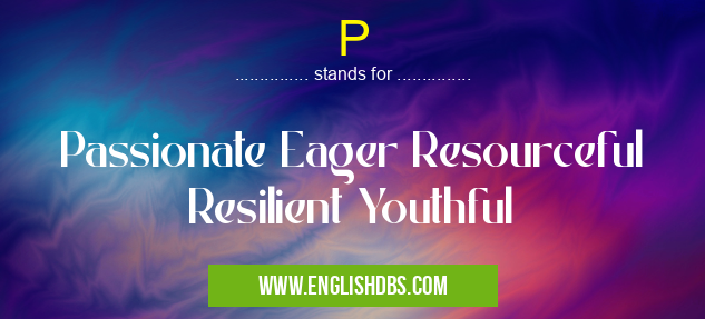 P means Passionate Eager Resourceful Resilient Youthful P