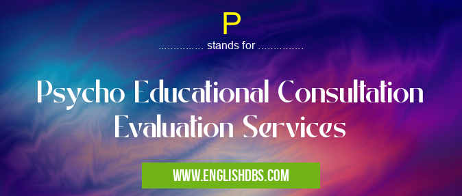 P means Psycho Educational Consultation Evaluation Services P