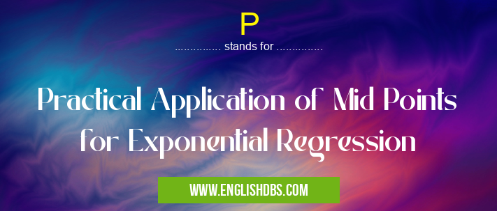 P means Practical Application of Mid Points for Exponential Regression P