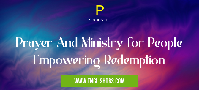 P means Prayer And Ministry for People Empowering Redemption P