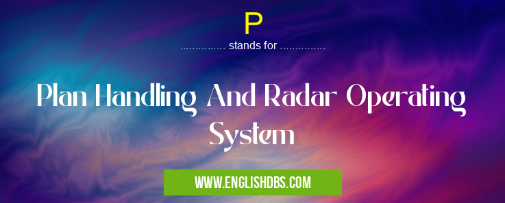P means Plan Handling And Radar Operating System P
