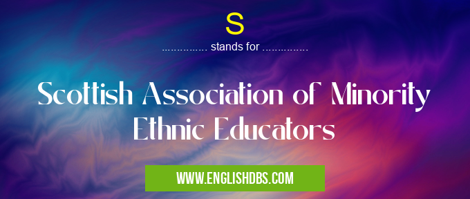 S means Scottish Association of Minority Ethnic Educators S