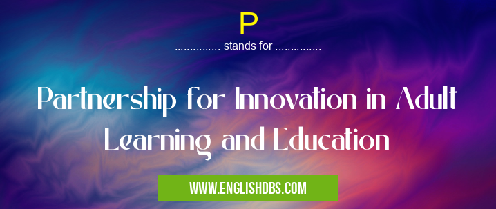 P means Partnership for Innovation in Adult Learning and Education P