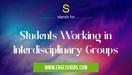 S means Students Working in Interdisciplinary Groups S