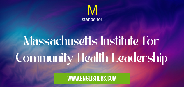 M means Massachusetts Institute for Community Health Leadership M