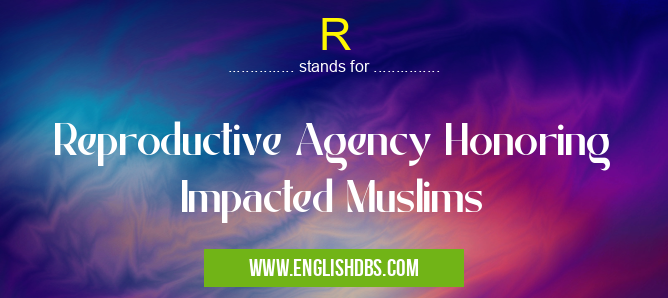 R means Reproductive Agency Honoring Impacted Muslims R