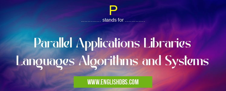 P means Parallel Applications Libraries Languages Algorithms and Systems P