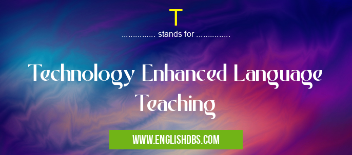 T means Technology Enhanced Language Teaching T