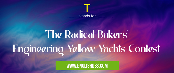T means The Radical Bakers' Engineering Yellow Yachts Contest T