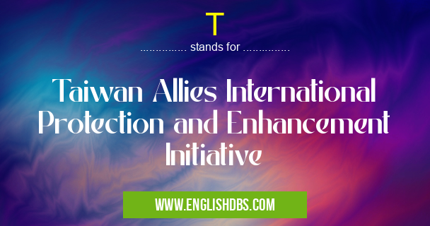T means Taiwan Allies International Protection and Enhancement Initiative T