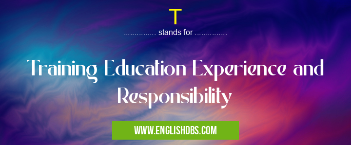 T means Training Education Experience and Responsibility T