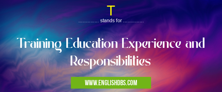 T means Training Education Experience and Responsibilities T