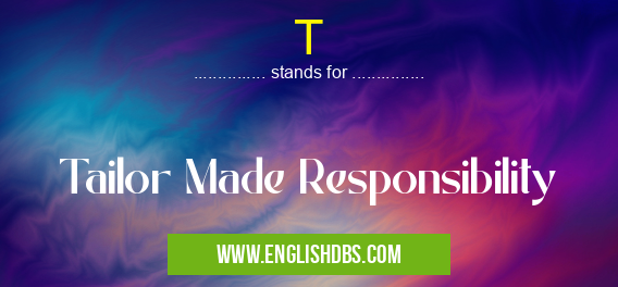 T means Tailor Made Responsibility T