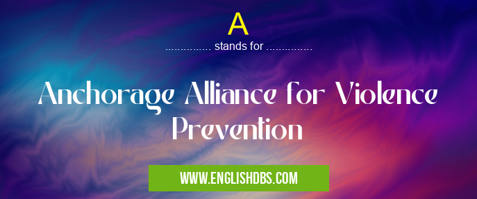 A means Anchorage Alliance for Violence Prevention A