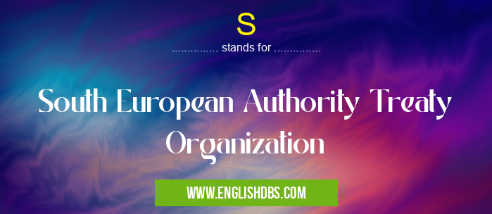 S means South European Authority Treaty Organization S