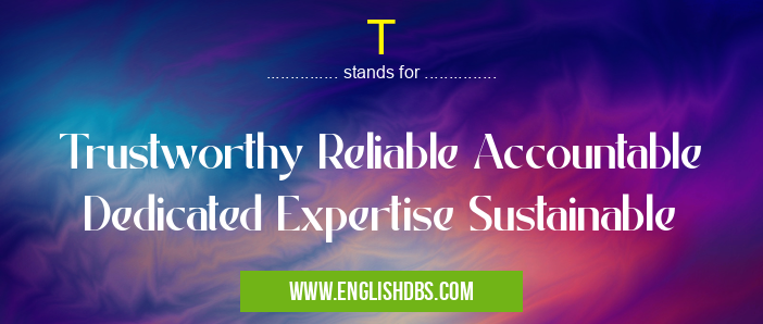 T means Trustworthy Reliable Accountable Dedicated Expertise Sustainable T