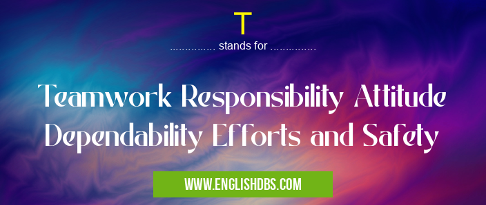 T means Teamwork Responsibility Attitude Dependability Efforts and Safety T