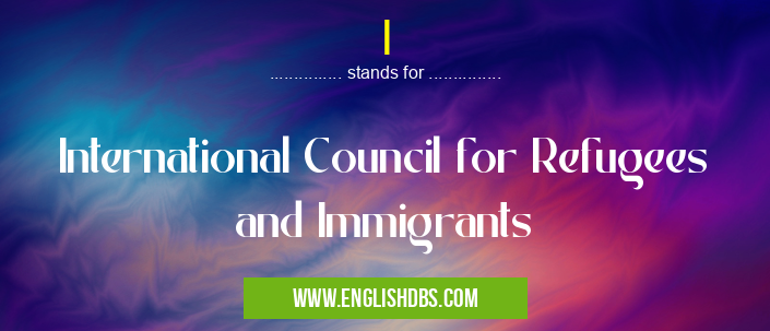I means International Council for Refugees and Immigrants I