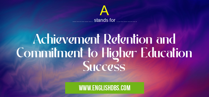 A means Achievement Retention and Commitment to Higher Education Success A