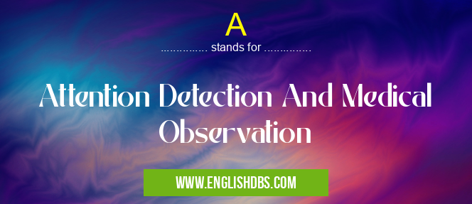 A means Attention Detection And Medical Observation A