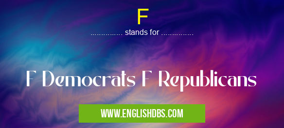 F means F Democrats F Republicans F