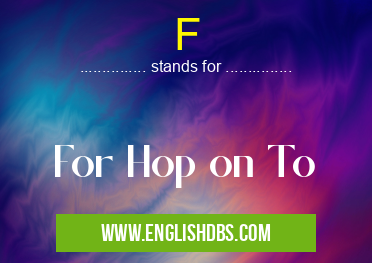 F means For Hop on To F