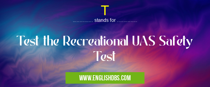 T means Test the Recreational UAS Safety Test T