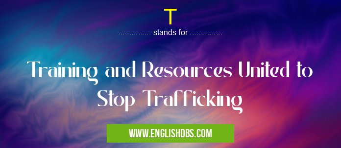 T means Training and Resources United to Stop Trafficking T