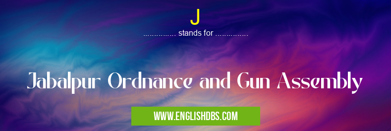 J means Jabalpur Ordnance and Gun Assembly J