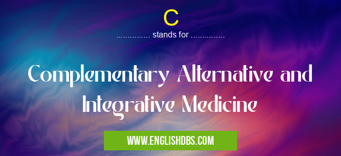 C means Complementary Alternative and Integrative Medicine C