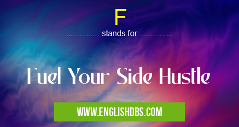 F means Fuel Your Side Hustle F