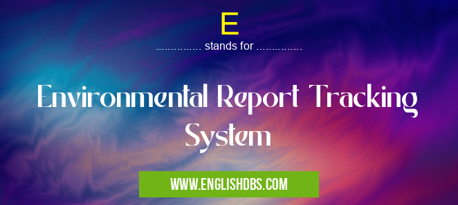 E means Environmental Report Tracking System E