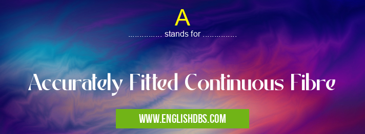 A means Accurately Fitted Continuous Fibre A