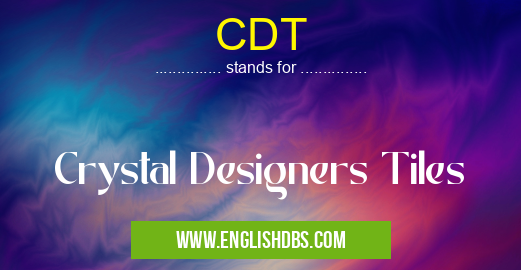 CDT means Crystal Designers Tiles CDT