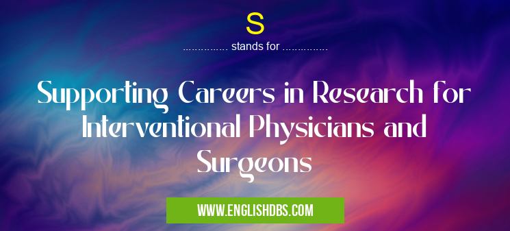 S means Supporting Careers in Research for Interventional Physicians and Surgeons S