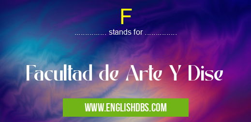 F means Facultad de Arte Y Dise F