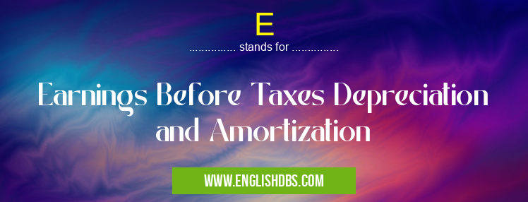 E means Earnings Before Taxes Depreciation and Amortization E