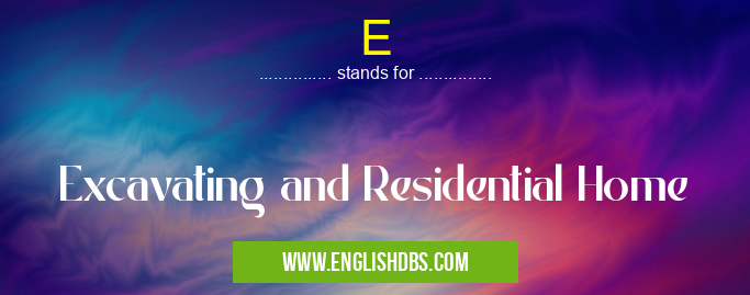 E means Excavating and Residential Home E
