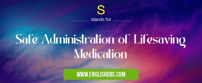 S means Safe Administration of Lifesaving Medication S