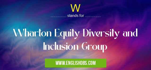 W means Wharton Equity Diversity and Inclusion Group W