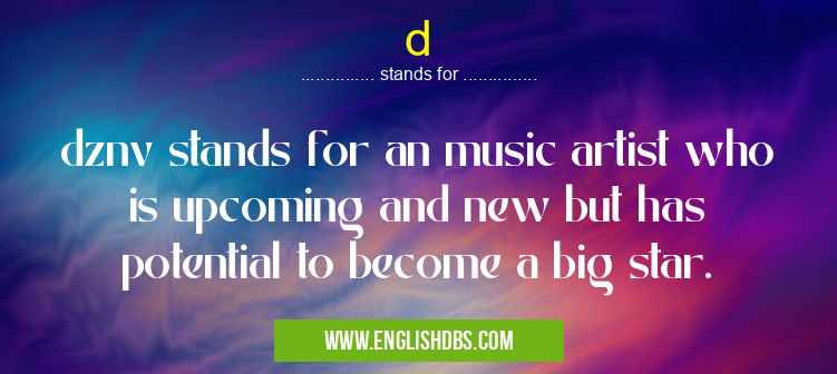 d means dznv stands for an music artist who is upcoming and new but has potential to become a big star. d