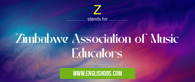Z means Zimbabwe Association of Music Educators Z