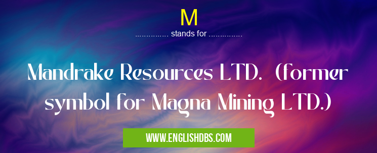 M means Mandrake Resources LTD. (former symbol for Magna Mining LTD.) M
