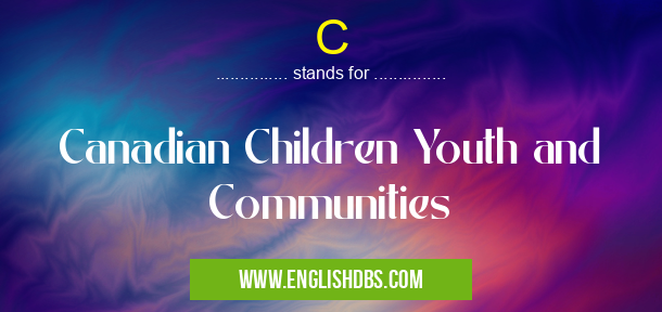 C means Canadian Children Youth and Communities C
