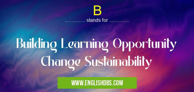 B means Building Learning Opportunity Change Sustainability B