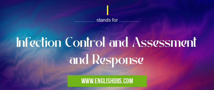 I means Infection Control and Assessment and Response I