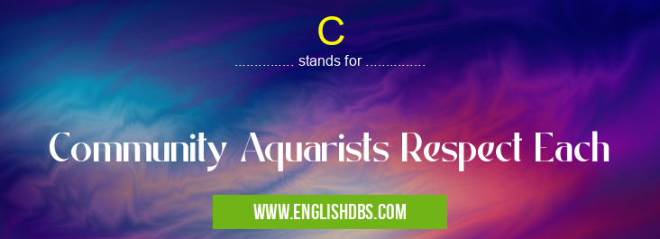C means Community Aquarists Respect Each C